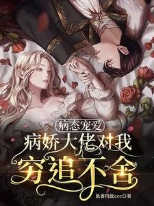 病態寵愛:病嬌大佬對我窮追不捨