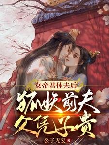女帝君休夫後，狐妖前夫父憑子貴